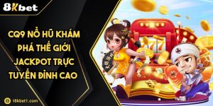 CQ9 Nổ Hũ Khám Phá Thế Giới Jackpot Trực Tuyến Đỉnh Cao
