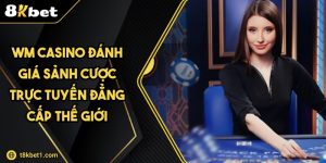 WM Casino Đánh Giá Sảnh Cược Trực Tuyến Đẳng Cấp Thế Giới